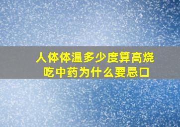 人体体温多少度算高烧 吃中药为什么要忌口